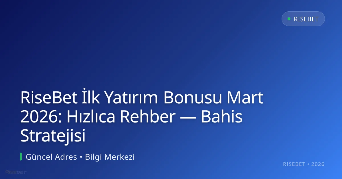 RiseBet İlk Yatırım Bonusu Mart 2026: Hızlıca Rehber — Bahis Stratejisi RiseBet İlk Yatırım Bonusu Mart 2026: Hızlıca Rehber — Bahis Stratejisi — rehber görseli