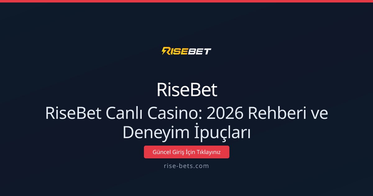 RiseBet Canlı Casino: 2026 Rehberi ve Deneyim İpuçları
